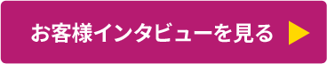 お客様インタビューを見る