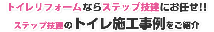 トイレリフォームならステップ技建にお任せ！ステップ技建のトイレ施工事例をご紹介